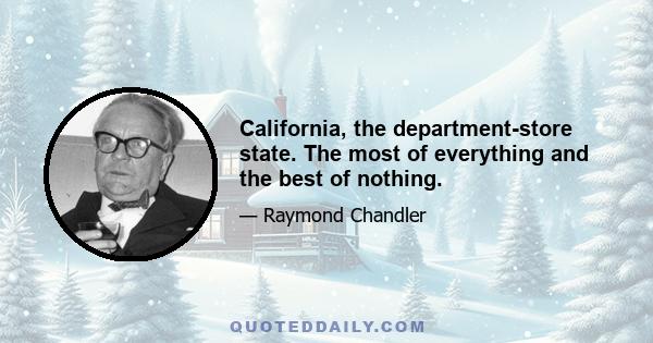 California, the department-store state. The most of everything and the best of nothing.