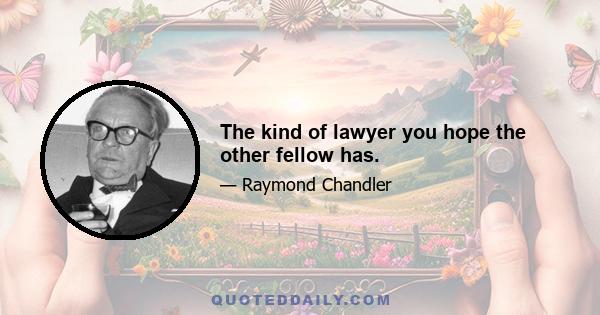 The kind of lawyer you hope the other fellow has.