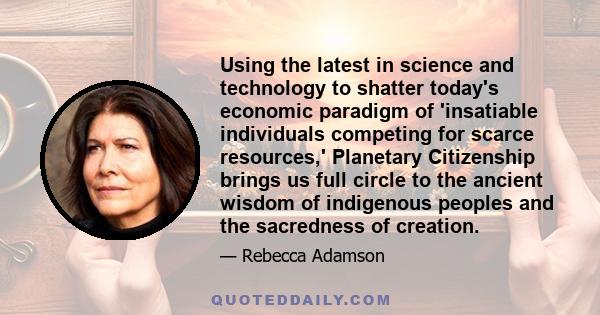 Using the latest in science and technology to shatter today's economic paradigm of 'insatiable individuals competing for scarce resources,' Planetary Citizenship brings us full circle to the ancient wisdom of indigenous