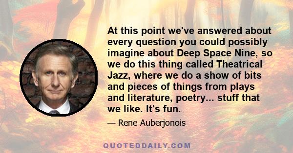 At this point we've answered about every question you could possibly imagine about Deep Space Nine, so we do this thing called Theatrical Jazz, where we do a show of bits and pieces of things from plays and literature,