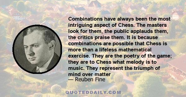 Combinations have always been the most intriguing aspect of Chess. The masters look for them, the public applauds them, the critics praise them. It is because combinations are possible that Chess is more than a lifeless