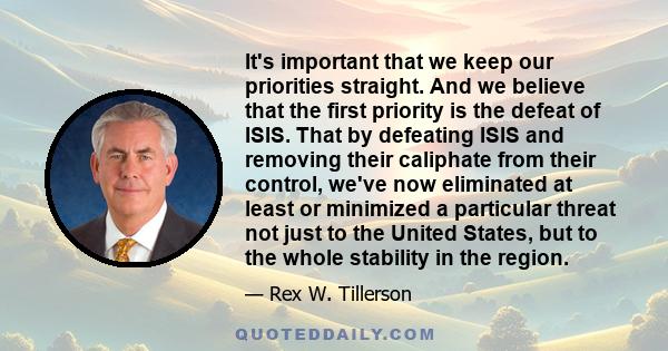 It's important that we keep our priorities straight. And we believe that the first priority is the defeat of ISIS. That by defeating ISIS and removing their caliphate from their control, we've now eliminated at least or