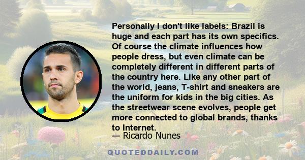 Personally I don't like labels: Brazil is huge and each part has its own specifics. Of course the climate influences how people dress, but even climate can be completely different in different parts of the country here.