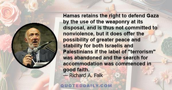 Hamas retains the right to defend Gaza by the use of the weaponry at its disposal, and is thus not committed to nonviolence, but it does offer the possibility of greater peace and stability for both Israelis and