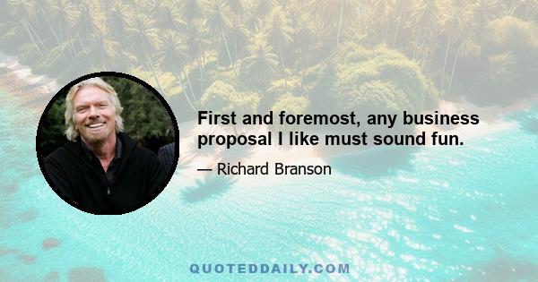 First and foremost, any business proposal I like must sound fun.