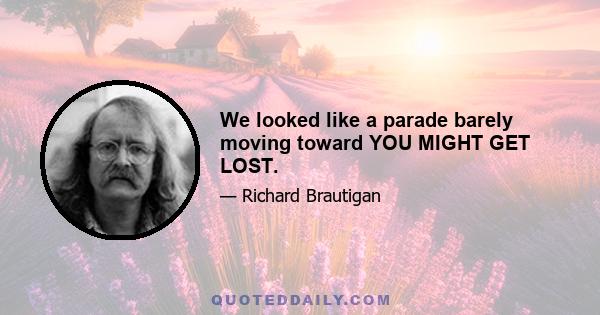We looked like a parade barely moving toward YOU MIGHT GET LOST.