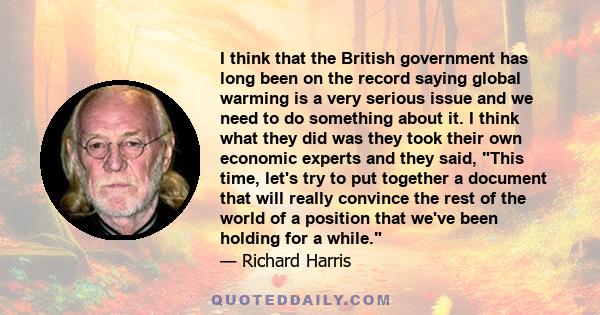 I think that the British government has long been on the record saying global warming is a very serious issue and we need to do something about it. I think what they did was they took their own economic experts and they
