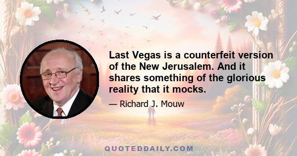 Last Vegas is a counterfeit version of the New Jerusalem. And it shares something of the glorious reality that it mocks.