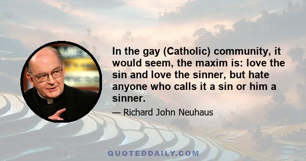 In the gay (Catholic) community, it would seem, the maxim is: love the sin and love the sinner, but hate anyone who calls it a sin or him a sinner.
