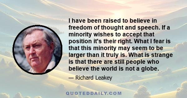 I have been raised to believe in freedom of thought and speech. If a minority wishes to accept that position it's their right. What I fear is that this minority may seem to be larger than it truly is. What is strange is