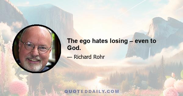 The ego hates losing – even to God.