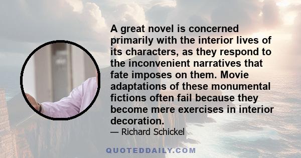 A great novel is concerned primarily with the interior lives of its characters, as they respond to the inconvenient narratives that fate imposes on them. Movie adaptations of these monumental fictions often fail because