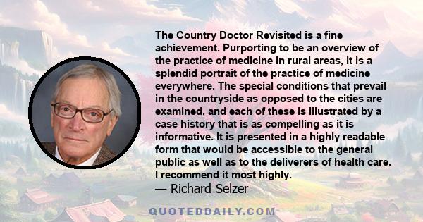 The Country Doctor Revisited is a fine achievement. Purporting to be an overview of the practice of medicine in rural areas, it is a splendid portrait of the practice of medicine everywhere. The special conditions that
