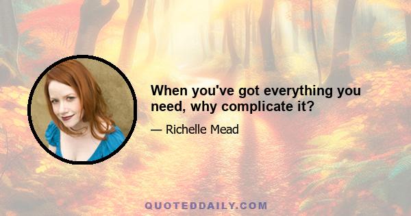 When you've got everything you need, why complicate it?
