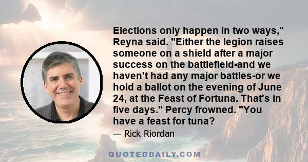Elections only happen in two ways, Reyna said. Either the legion raises someone on a shield after a major success on the battlefield-and we haven't had any major battles-or we hold a ballot on the evening of June 24, at