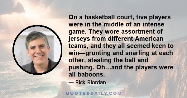 On a basketball court, five players were in the middle of an intense game. They wore assortment of jerseys from different American teams, and they all seemed keen to win—grunting and snarling at each other, stealing the