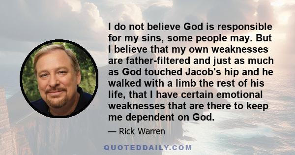 I do not believe God is responsible for my sins, some people may. But I believe that my own weaknesses are father-filtered and just as much as God touched Jacob's hip and he walked with a limb the rest of his life, that