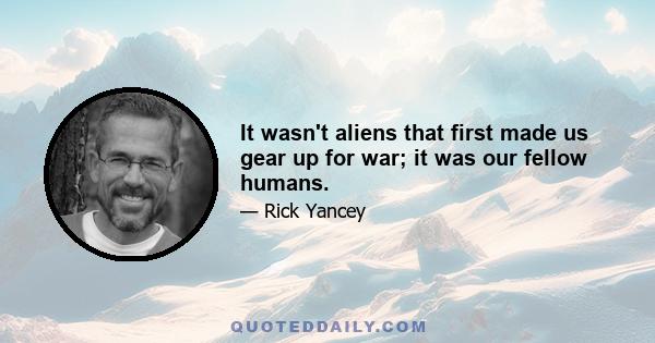 It wasn't aliens that first made us gear up for war; it was our fellow humans.