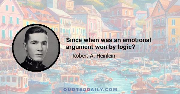 Since when was an emotional argument won by logic?