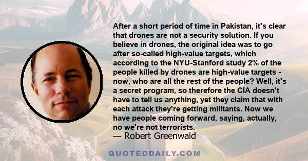 After a short period of time in Pakistan, it's clear that drones are not a security solution. If you believe in drones, the original idea was to go after so-called high-value targets, which according to the NYU-Stanford