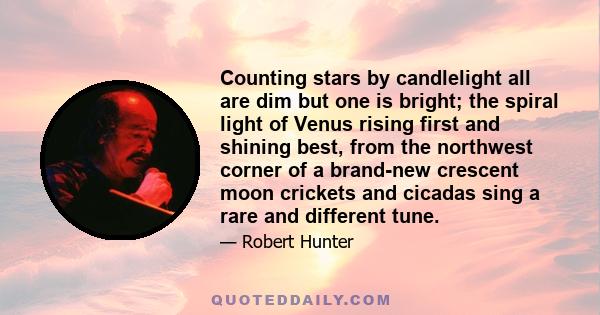 Counting stars by candlelight all are dim but one is bright; the spiral light of Venus rising first and shining best, from the northwest corner of a brand-new crescent moon crickets and cicadas sing a rare and different
