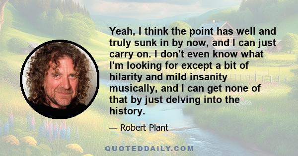 Yeah, I think the point has well and truly sunk in by now, and I can just carry on. I don't even know what I'm looking for except a bit of hilarity and mild insanity musically, and I can get none of that by just delving