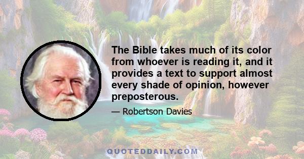 The Bible takes much of its color from whoever is reading it, and it provides a text to support almost every shade of opinion, however preposterous.