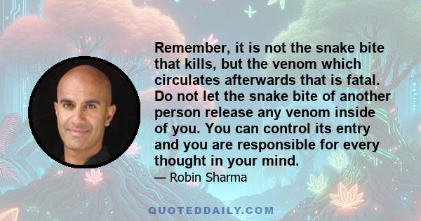 Remember, it is not the snake bite that kills, but the venom which circulates afterwards that is fatal. Do not let the snake bite of another person release any venom inside of you. You can control its entry and you are