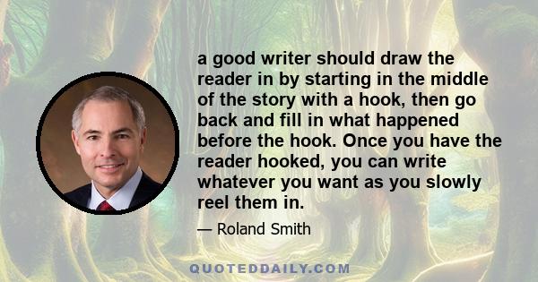 a good writer should draw the reader in by starting in the middle of the story with a hook, then go back and fill in what happened before the hook. Once you have the reader hooked, you can write whatever you want as you