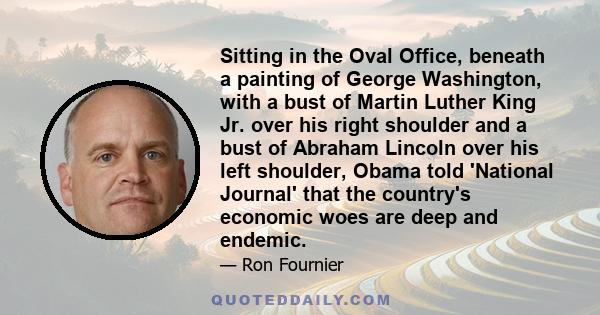 Sitting in the Oval Office, beneath a painting of George Washington, with a bust of Martin Luther King Jr. over his right shoulder and a bust of Abraham Lincoln over his left shoulder, Obama told 'National Journal' that