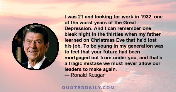 I was 21 and looking for work in 1932, one of the worst years of the Great Depression. And I can remember one bleak night in the thirties when my father learned on Christmas Eve that he'd lost his job. To be young in my