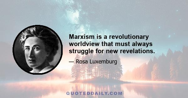 Marxism is a revolutionary worldview that must always struggle for new revelations.