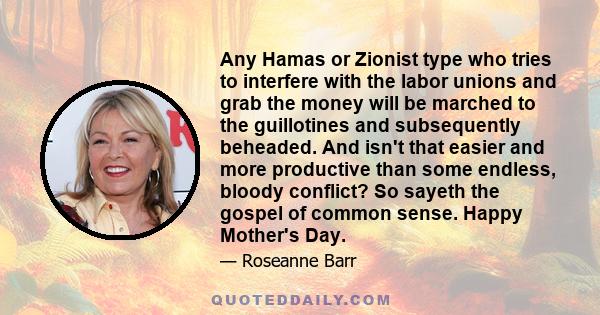 Any Hamas or Zionist type who tries to interfere with the labor unions and grab the money will be marched to the guillotines and subsequently beheaded. And isn't that easier and more productive than some endless, bloody