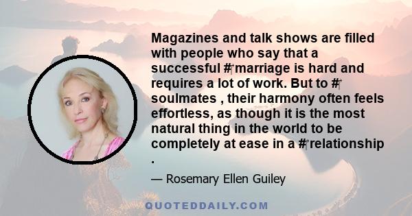 Magazines and talk shows are filled with people who say that a successful # marriage is hard and requires a lot of work. But to # soulmates , their harmony often feels effortless, as though it is the most natural