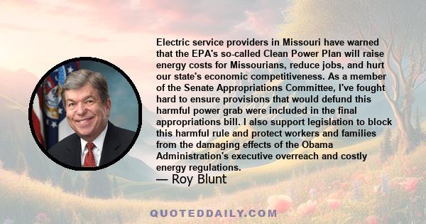 Electric service providers in Missouri have warned that the EPA's so-called Clean Power Plan will raise energy costs for Missourians, reduce jobs, and hurt our state's economic competitiveness. As a member of the Senate