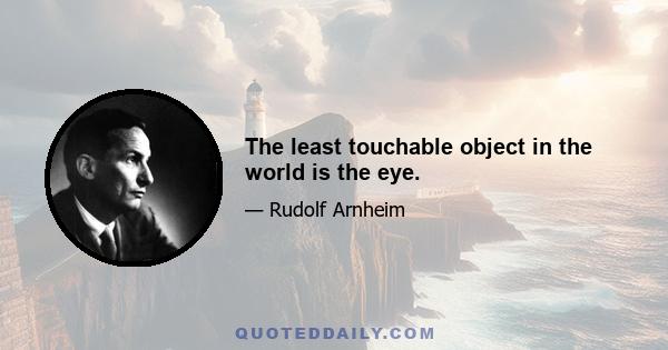 The least touchable object in the world is the eye.