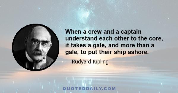 When a crew and a captain understand each other to the core, it takes a gale, and more than a gale, to put their ship ashore.