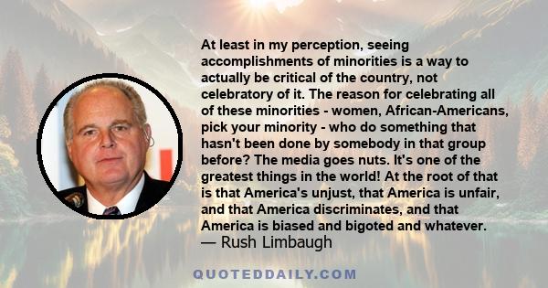 At least in my perception, seeing accomplishments of minorities is a way to actually be critical of the country, not celebratory of it. The reason for celebrating all of these minorities - women, African-Americans, pick