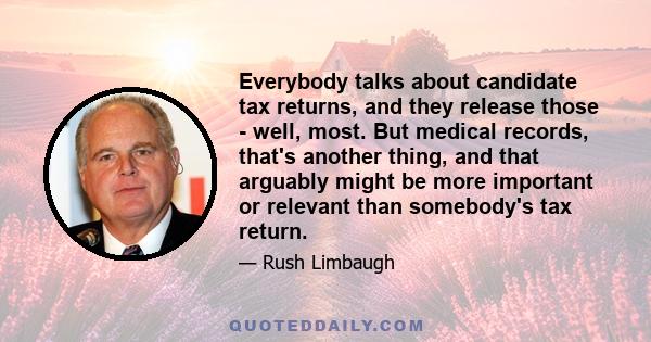 Everybody talks about candidate tax returns, and they release those - well, most. But medical records, that's another thing, and that arguably might be more important or relevant than somebody's tax return.
