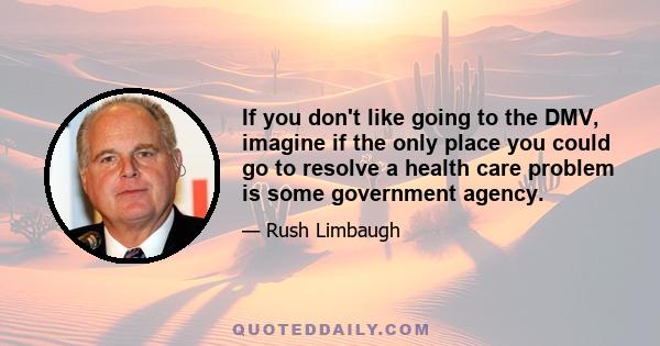 If you don't like going to the DMV, imagine if the only place you could go to resolve a health care problem is some government agency.