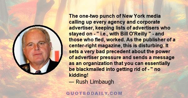 The one-two punch of New York media calling up every agency and corporate advertiser, keeping lists of advertisers who stayed on - i.e., with Bill O'Reilly - and those who fled, worked. As the publisher of a