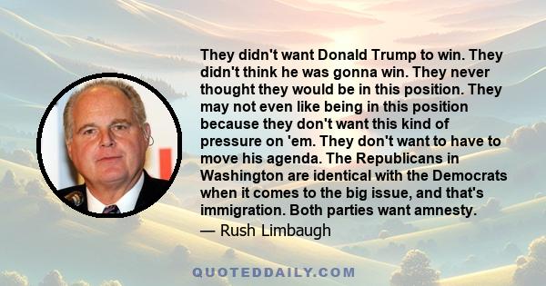 They didn't want Donald Trump to win. They didn't think he was gonna win. They never thought they would be in this position. They may not even like being in this position because they don't want this kind of pressure on