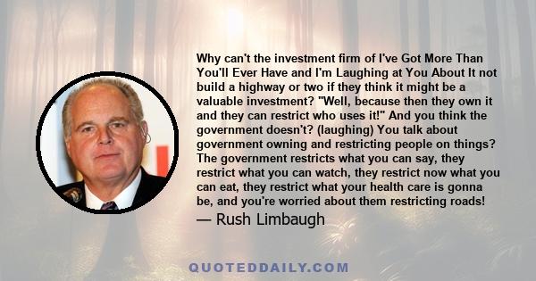 Why can't the investment firm of I've Got More Than You'll Ever Have and I'm Laughing at You About It not build a highway or two if they think it might be a valuable investment? Well, because then they own it and they