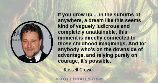 If you grow up ... in the suburbs of anywhere, a dream like this seems kind of vaguely ludicrous and completely unattainable, this moment is directly connected to those childhood imaginings. And for anybody who's on the