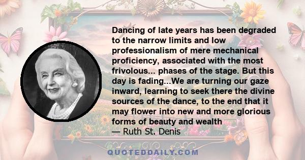 Dancing of late years has been degraded to the narrow limits and low professionalism of mere mechanical proficiency, associated with the most frivolous... phases of the stage. But this day is fading...We are turning our