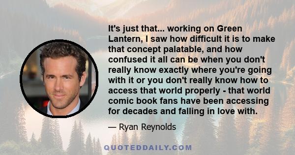 It's just that... working on Green Lantern, I saw how difficult it is to make that concept palatable, and how confused it all can be when you don't really know exactly where you're going with it or you don't really know