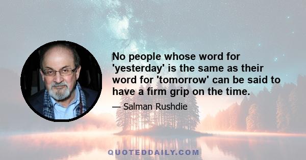 No people whose word for 'yesterday' is the same as their word for 'tomorrow' can be said to have a firm grip on the time.