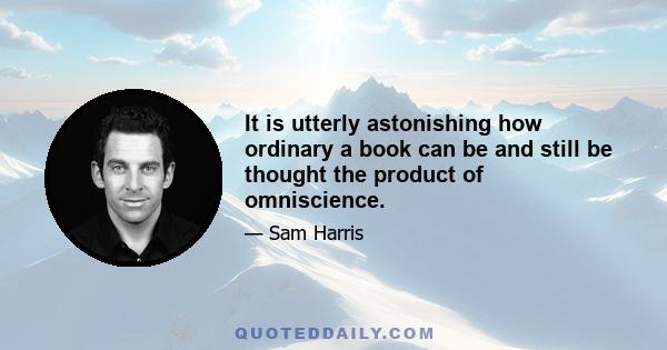 It is utterly astonishing how ordinary a book can be and still be thought the product of omniscience.