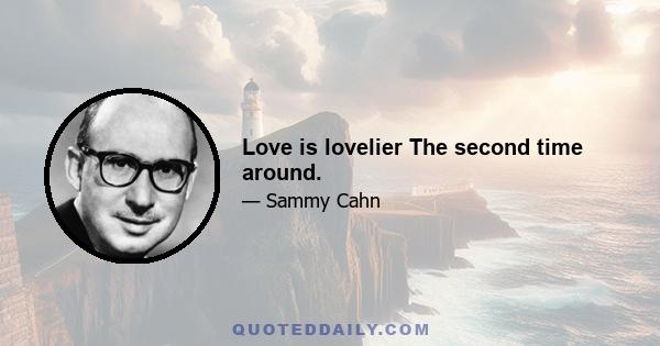 Love is lovelier The second time around.