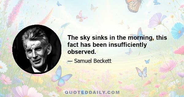 The sky sinks in the morning, this fact has been insufficiently observed.